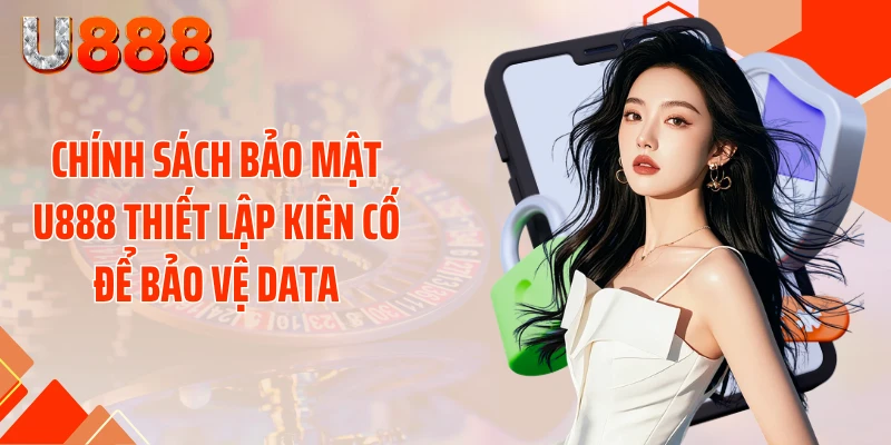 Chính sách bảo mật U888 thiết lập kiên cố để bảo vệ data